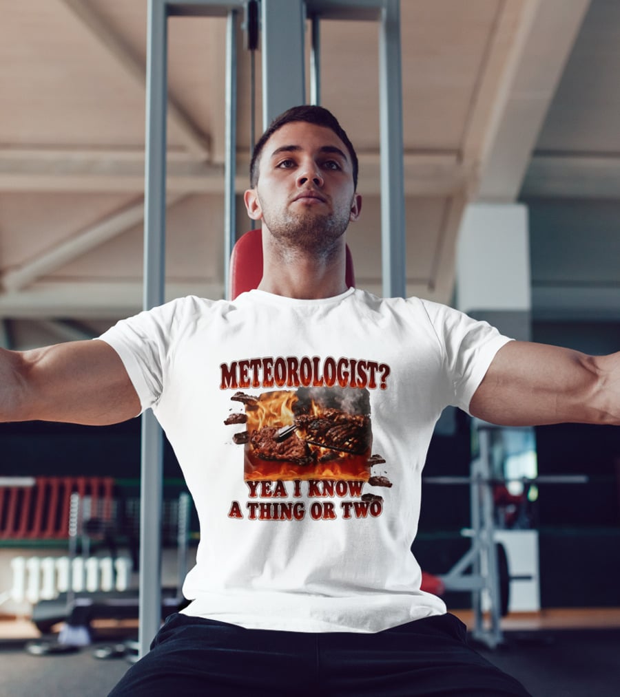 Meteorologist Yea I Know A Thing Or Two BBQ Grilling Steak Fire Humor T-Shirt