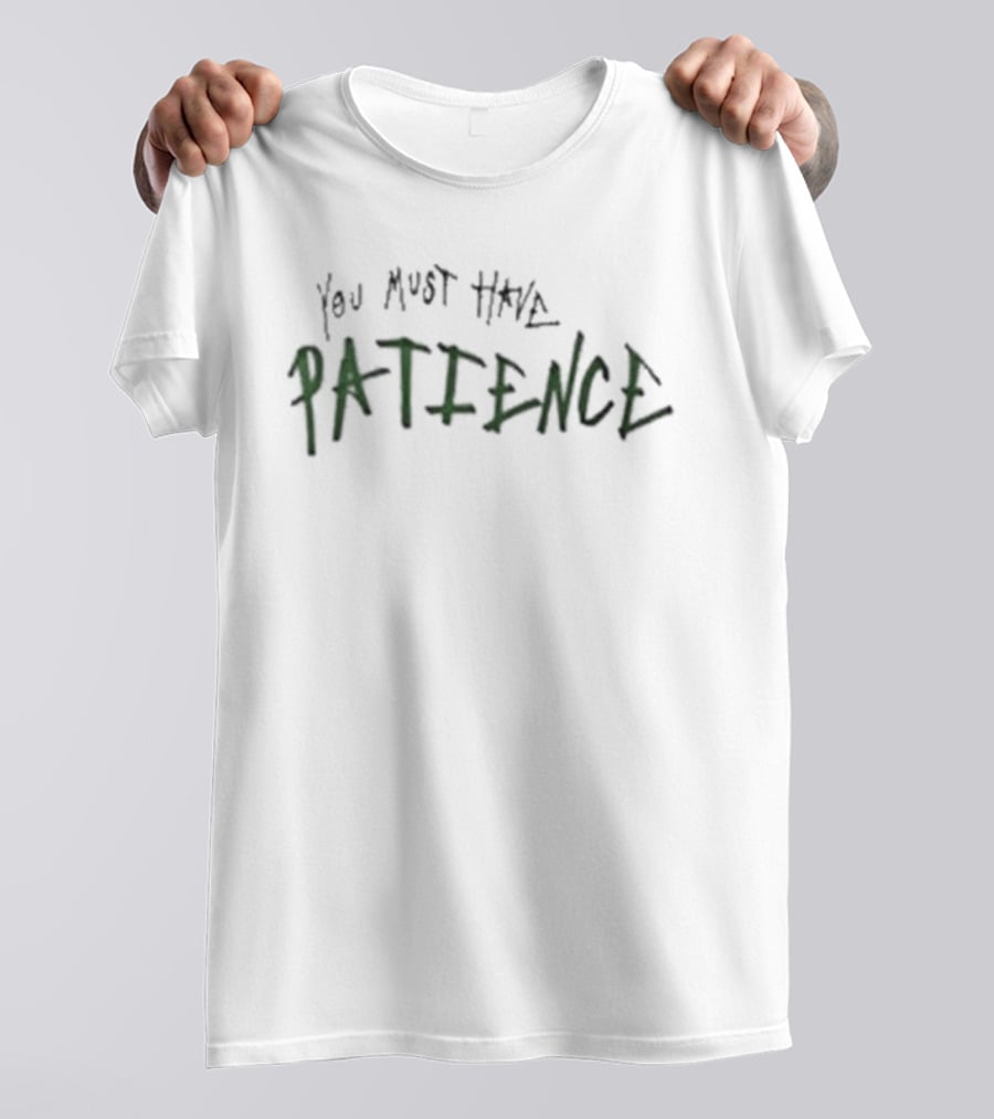 You Must Have Patience Text Design Inspirational Message T-Shirt