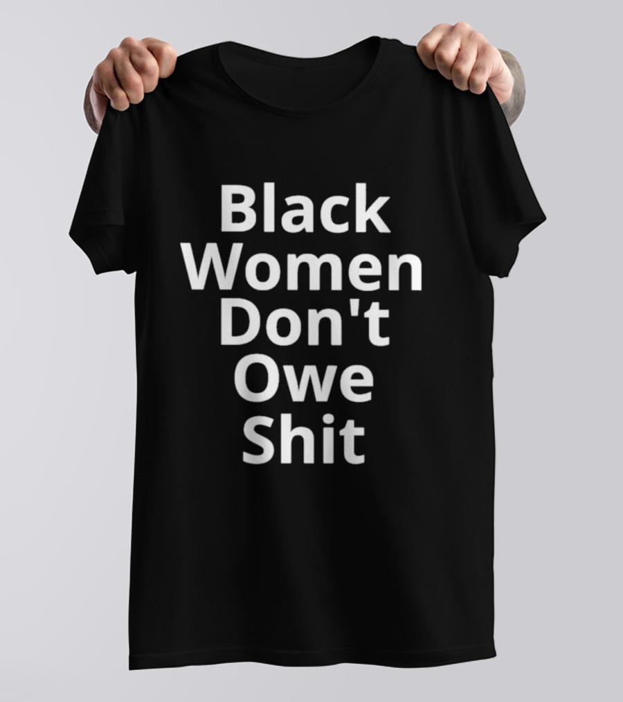 Black Women Don't Owe Shit Empowerment Message T-Shirt