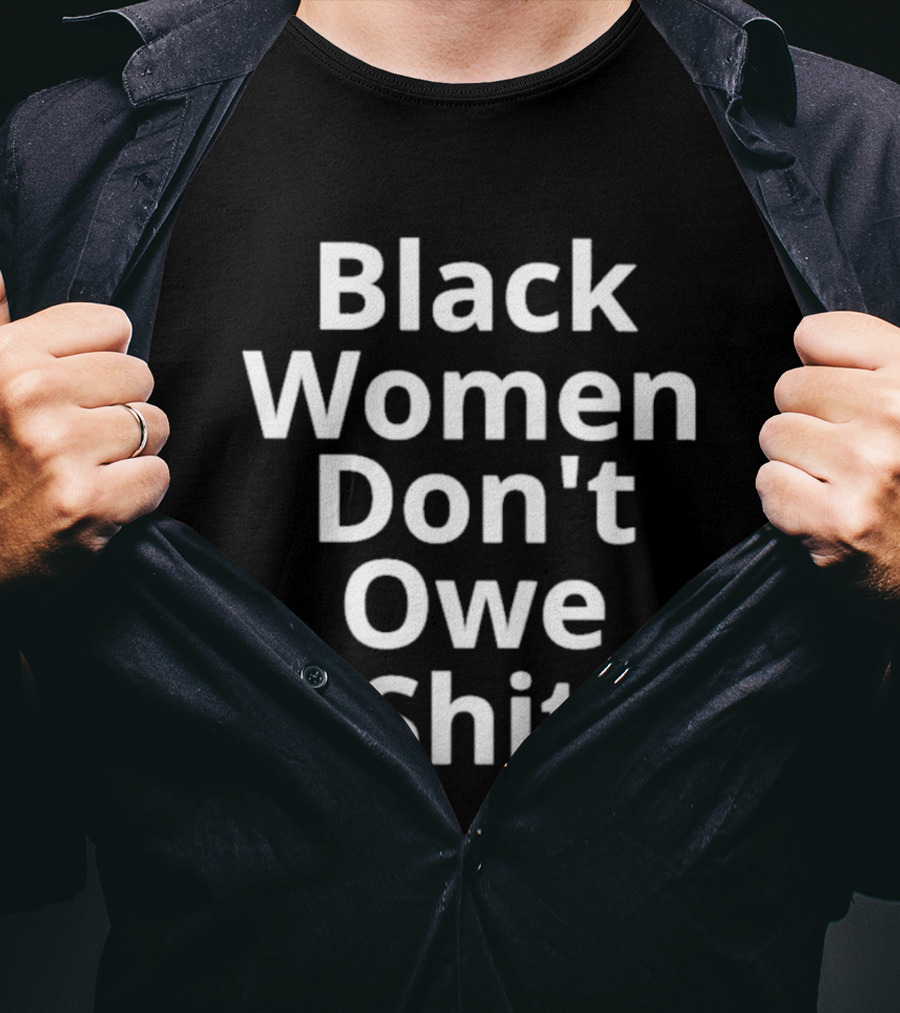 Black Women Don't Owe Shit Empowerment Message T-Shirt