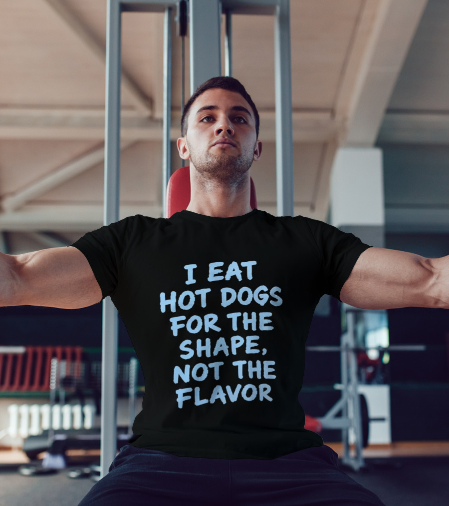 I Eat Hot Dogs For The Shape Not The Flavor Fun T-Shirt