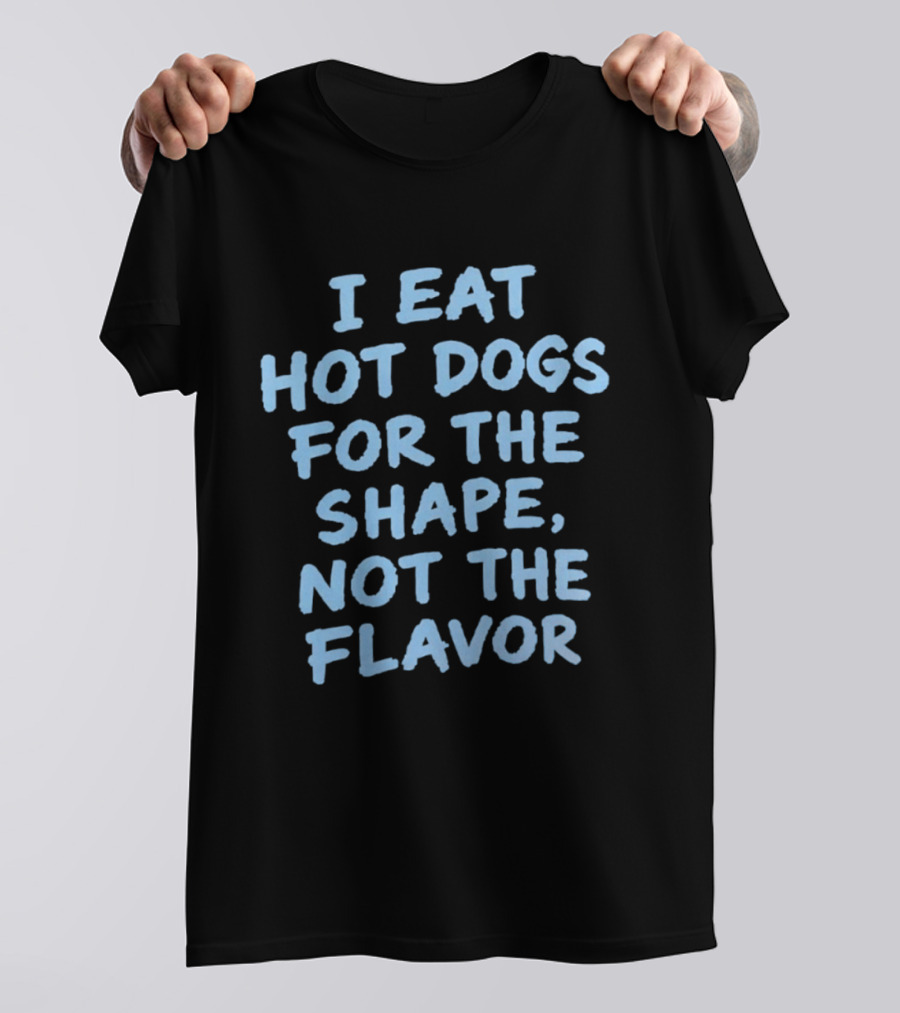 I Eat Hot Dogs For The Shape Not The Flavor Fun T-Shirt