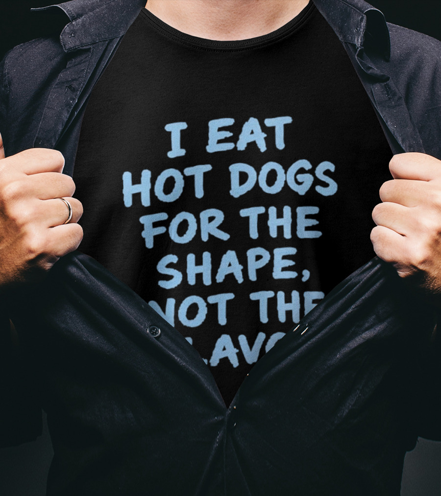 I Eat Hot Dogs For The Shape Not The Flavor Fun T-Shirt