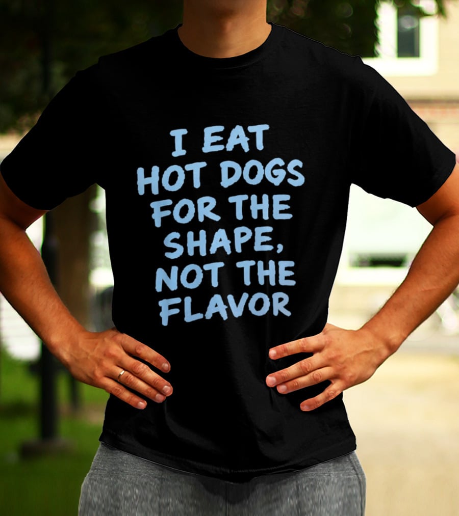 I Eat Hot Dogs For The Shape Not The Flavor Fun T-Shirt