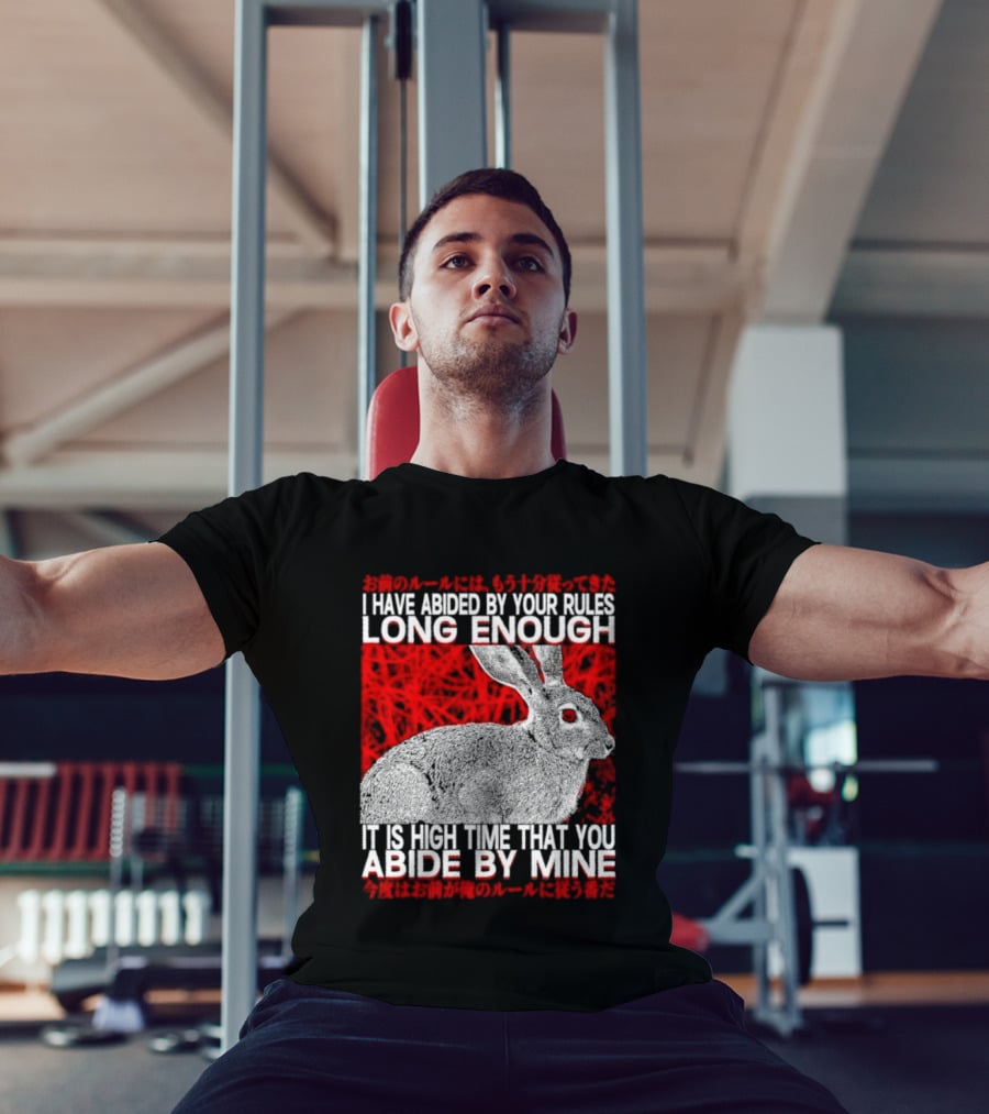 I Have Abided By Your Rules Long Enough Rabbit Now You Abide By Mine T-Shirt