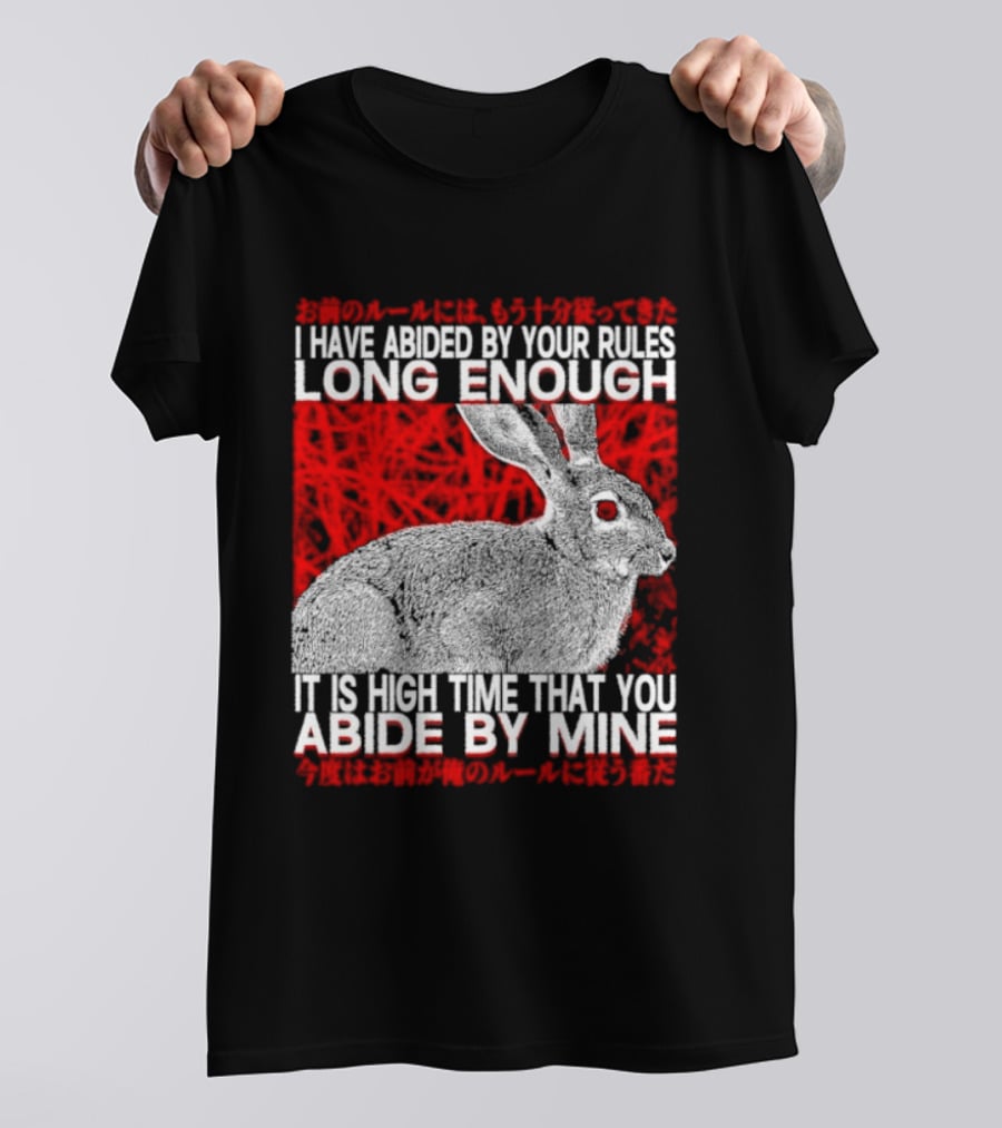 I Have Abided By Your Rules Long Enough Rabbit Now You Abide By Mine T-Shirt