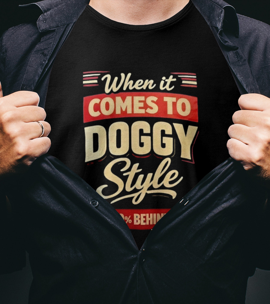 When It Comes To Doggy Style I'm 100% Behind You T-Shirt