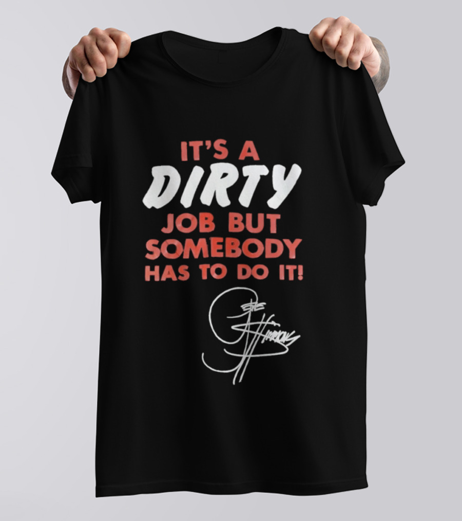 It's A Dirty Job But Somebody Has To Do It Signature Edition T-Shirt