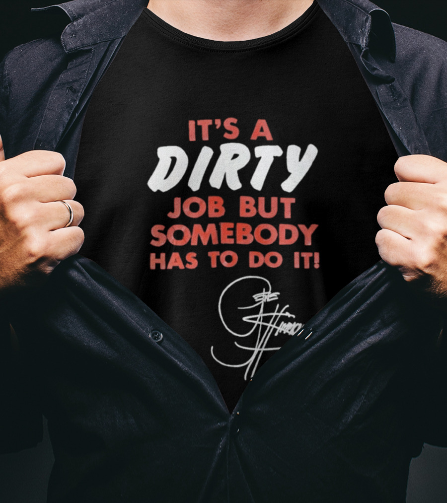 It's A Dirty Job But Somebody Has To Do It Signature Edition T-Shirt