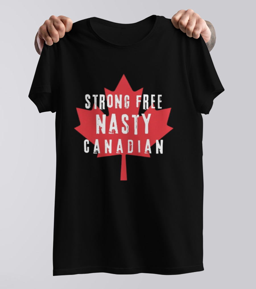 Strong Free Nasty Canadian Maple Leaf Canada T-Shirt