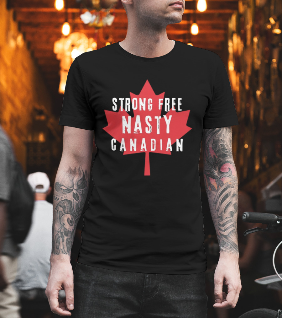 Strong Free Nasty Canadian Maple Leaf Canada T-Shirt