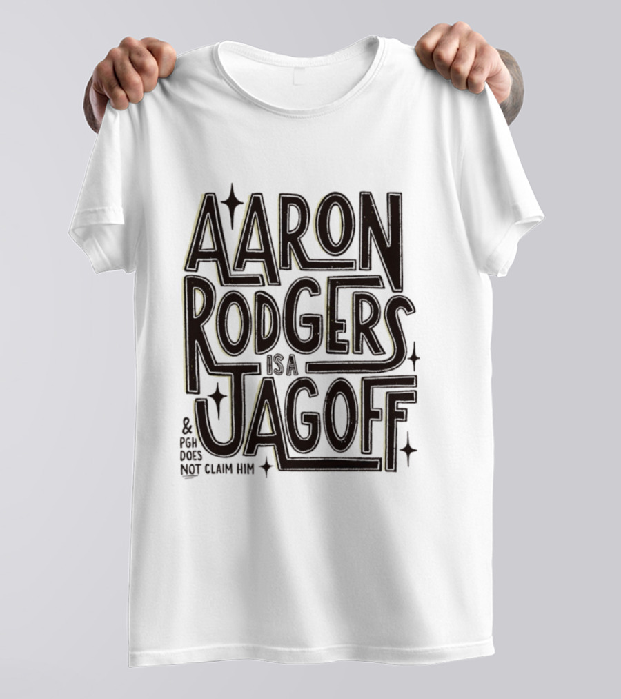 Aaron Rodgers Is A Jagoff And PGH Does Not Claim Him T-Shirt