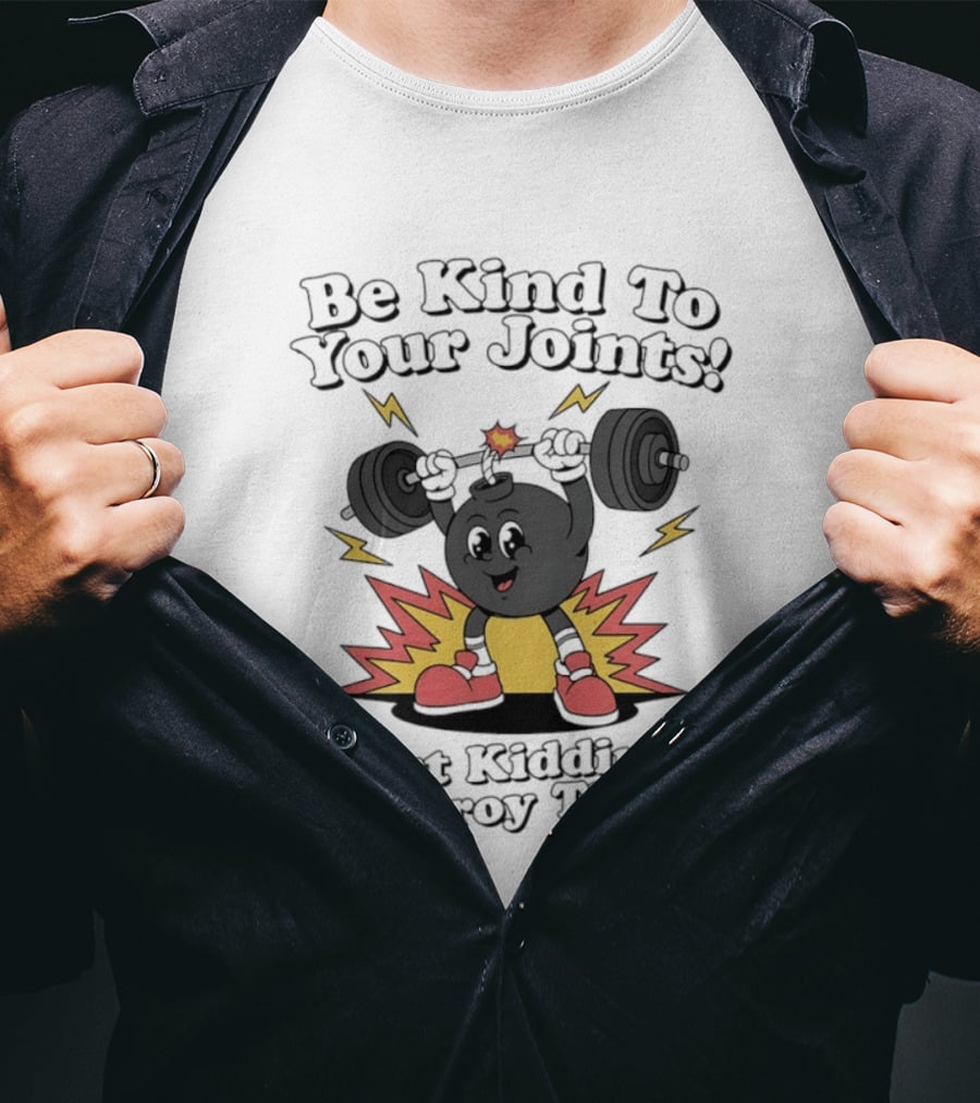 Be Kind To Your Joints Just Kidding Destroy Them Weightlifting Bomb T-Shirt