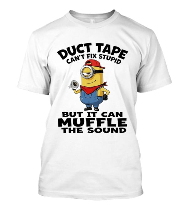 Duct Tape Can't Fix Stupid Minions Muffle The Sound T-Shirt