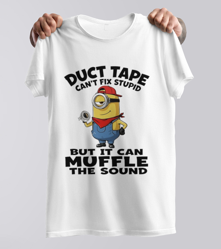 Duct Tape Can't Fix Stupid Minions Muffle The Sound T-Shirt