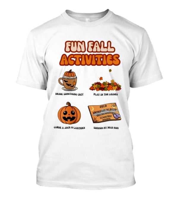 Fun Fall Activities Halloween Drink Something Cozy Ouija Board Carve A Jack O Lantern Play In The Leaves T-Shirt