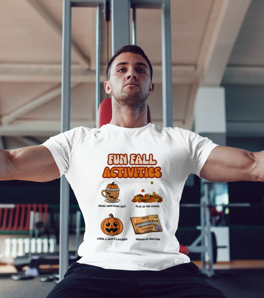 Fun Fall Activities Halloween Drink Something Cozy Ouija Board Carve A Jack O Lantern Play In The Leaves T-Shirt