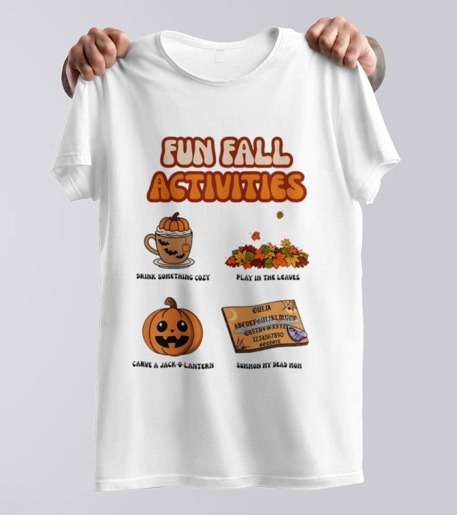 Fun Fall Activities Halloween Drink Something Cozy Ouija Board Carve A Jack O Lantern Play In The Leaves T-Shirt