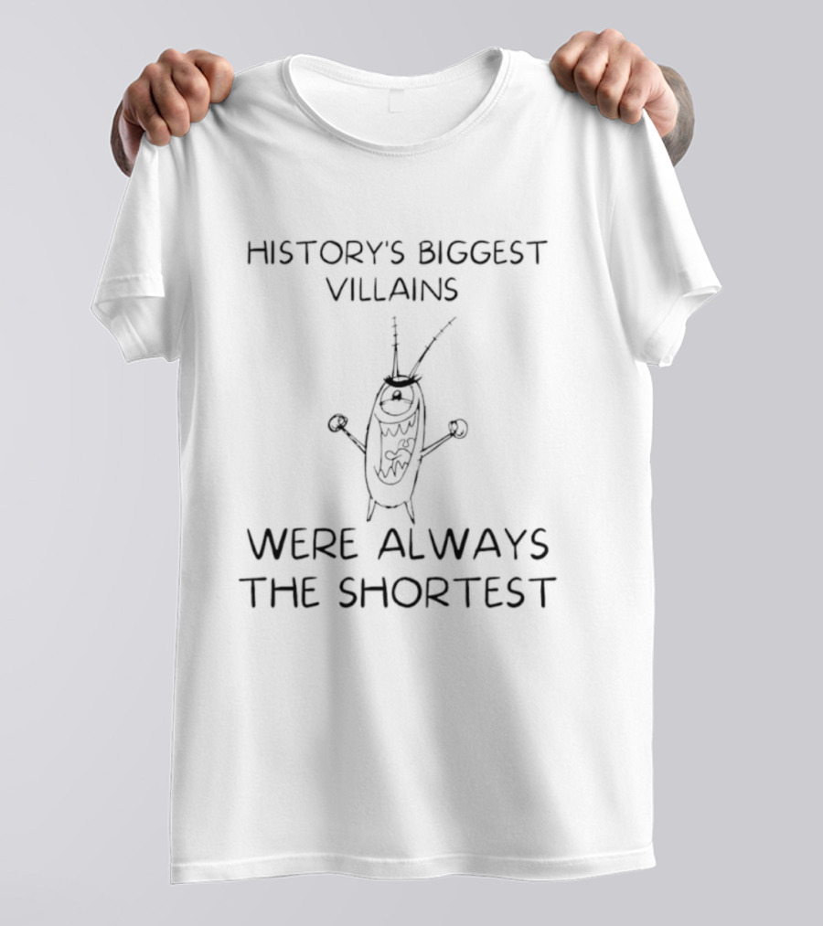 History's Biggest Villains Were Always The Shortest Plankton T-Shirt