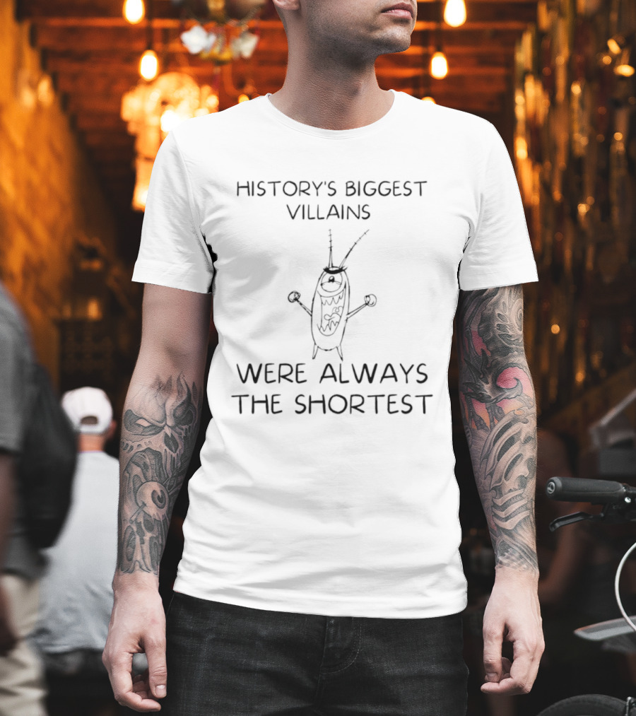 History's Biggest Villains Were Always The Shortest Plankton T-Shirt