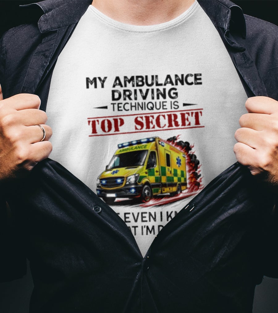My Ambulance Driving Technique Is Top Secret Not Even I Know What I'm Doing Humor T-Shirt