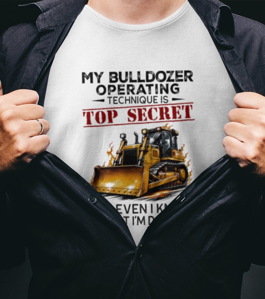 My Bulldozer Operating Technique Is Top Secret Not Even I Know What I'm Doing Bulldozer T-Shirt