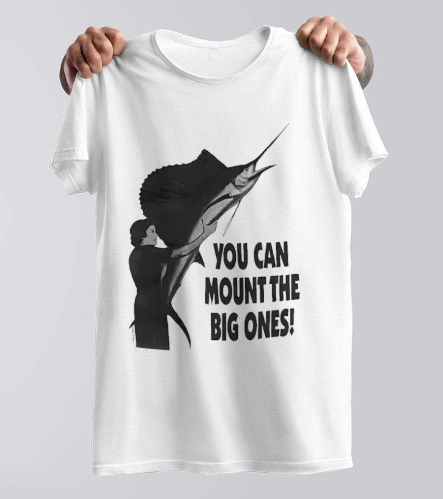 You Can Mount The Big Ones Swordfish T-Shirt
