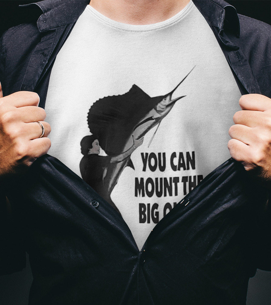 You Can Mount The Big Ones Swordfish T-Shirt