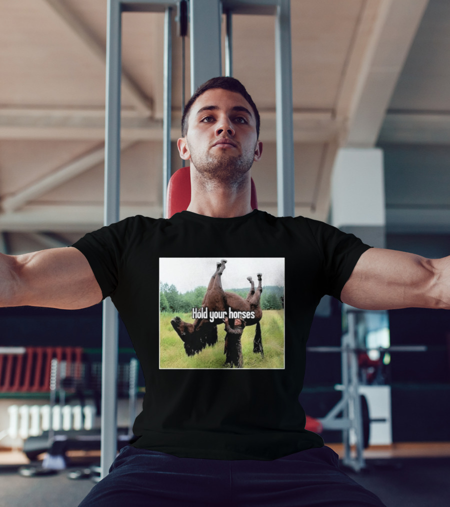 Hold Your Horses Humor With Upside Down Horse T-Shirt
