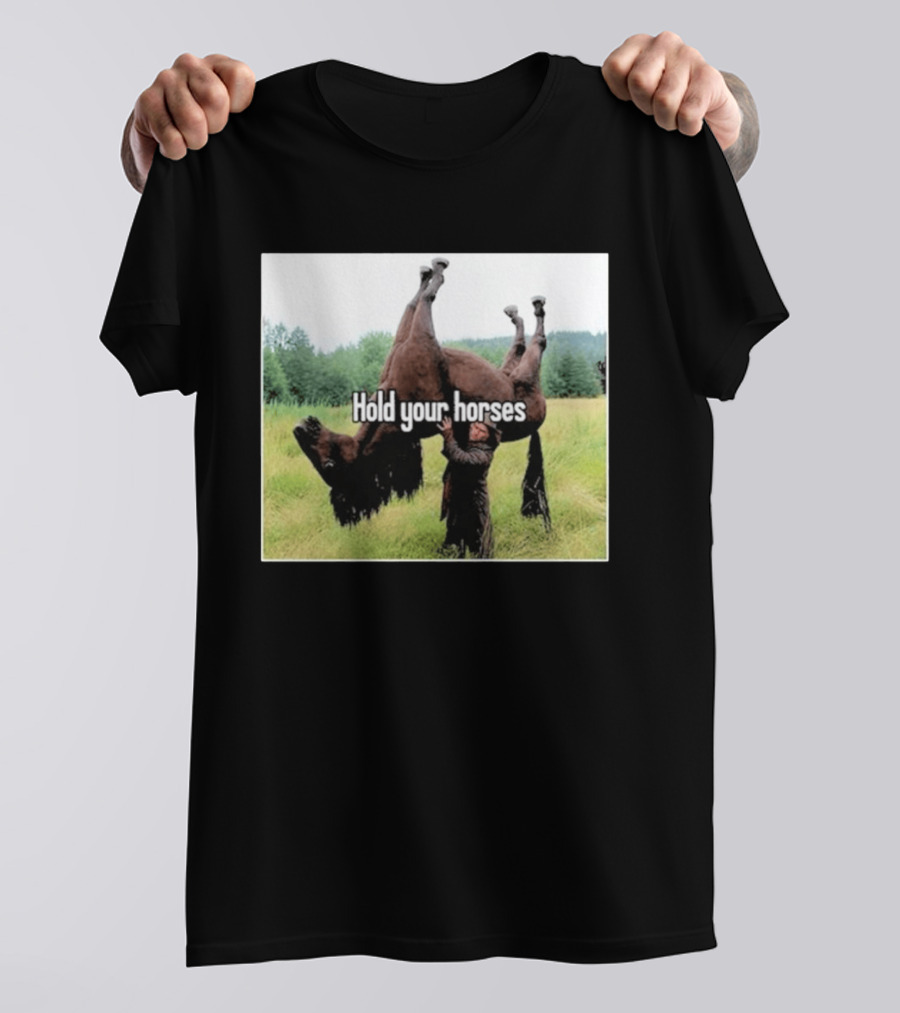 Hold Your Horses Humor With Upside Down Horse T-Shirt