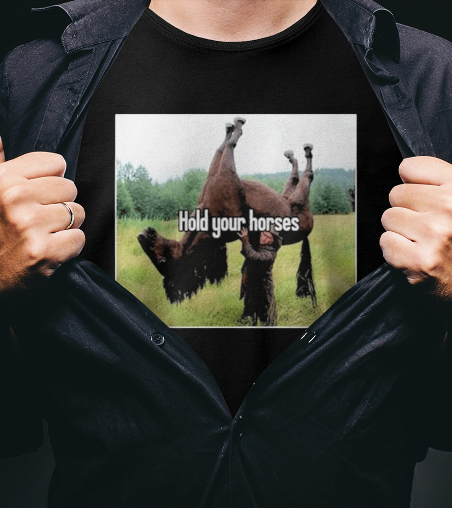 Hold Your Horses Humor With Upside Down Horse T-Shirt