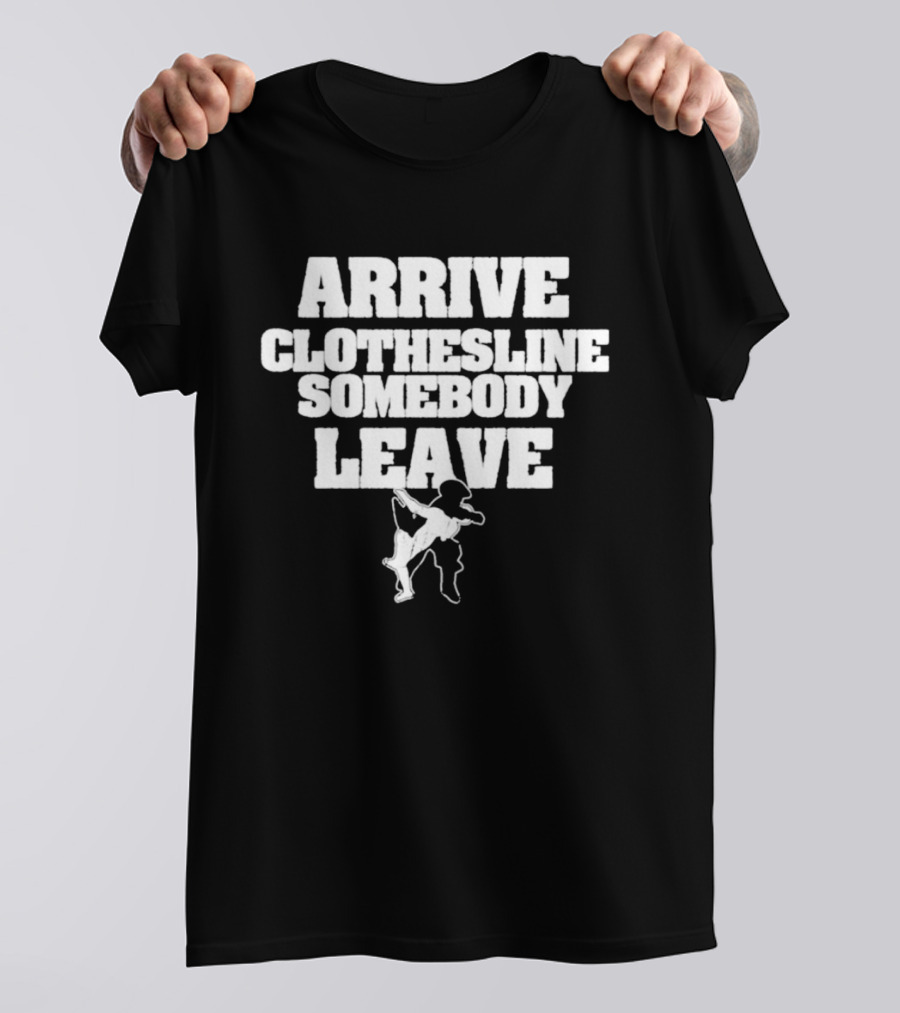 Arrive Clothesline Somebody Leave Wrestling Move T-Shirt