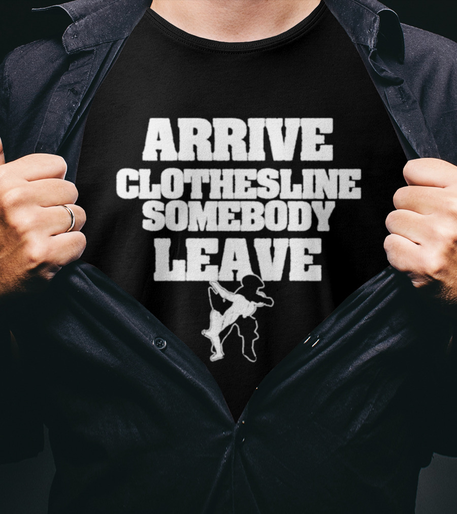 Arrive Clothesline Somebody Leave Wrestling Move T-Shirt