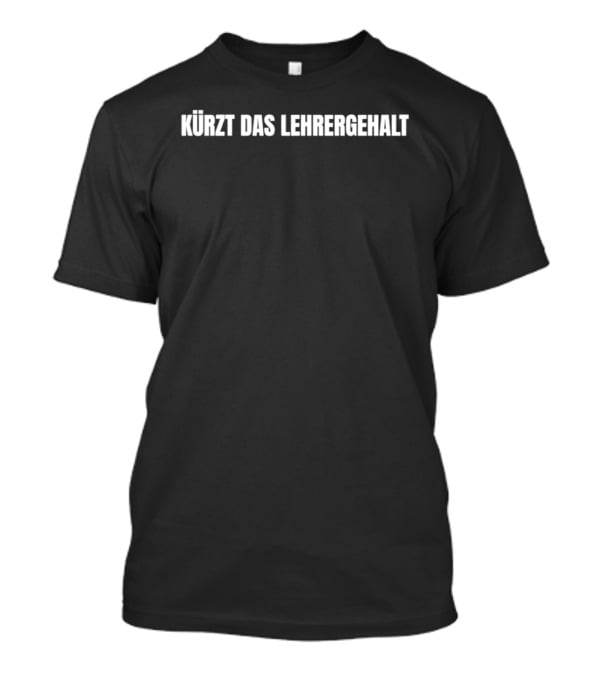 Kürzt Das Lehrergehalt Spruch Witz Lustig Humor Deutsch T-Shirt