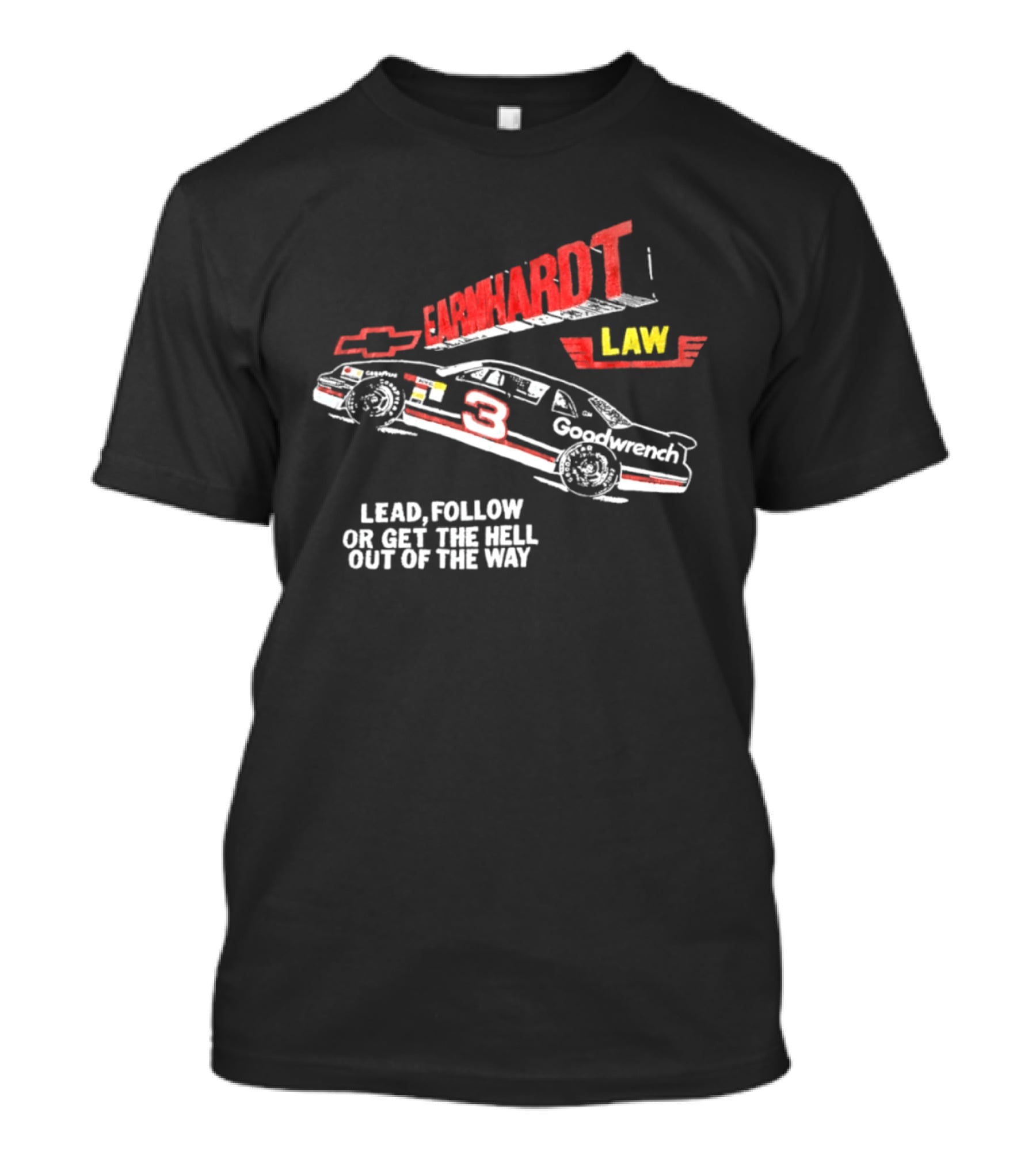 Earnhardt Law Race Car Lead Follow Or Get The Hell Out Of The Way T-Shirt