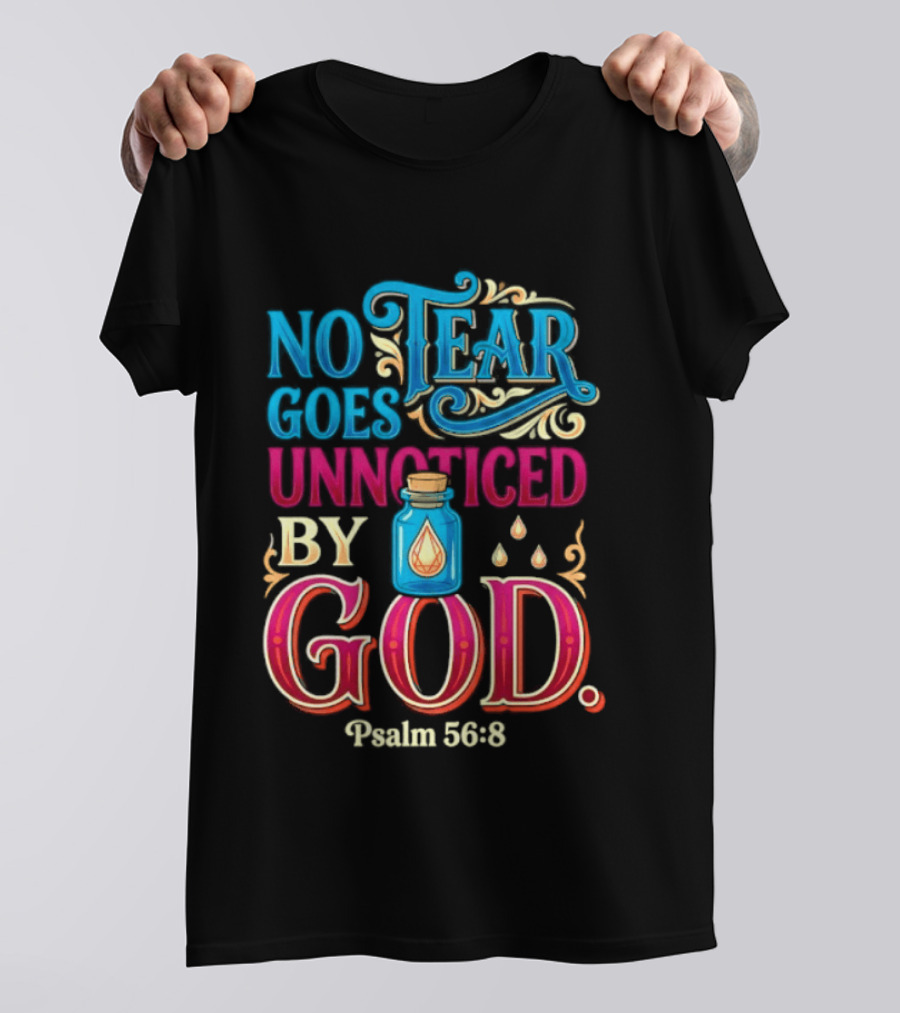 No Tear Goes Unnoticed By God Psalm 56 8 Inspirational Scripture With Tears In Bottle T-Shirt