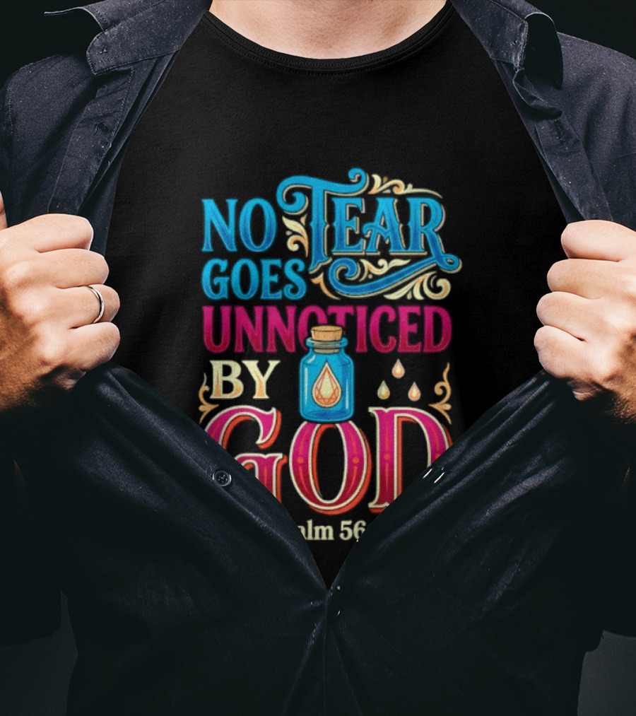 No Tear Goes Unnoticed By God Psalm 56 8 Inspirational Scripture With Tears In Bottle T-Shirt