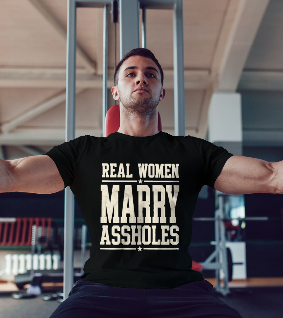 Real Women Marry Assholes T-Shirt