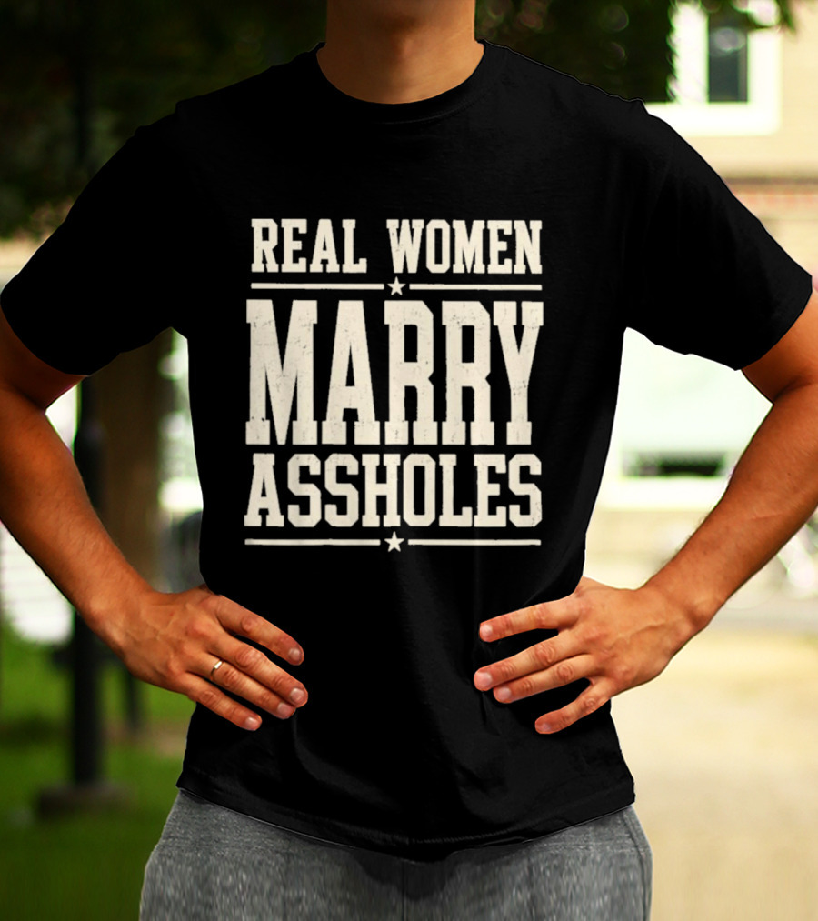 Real Women Marry Assholes T-Shirt