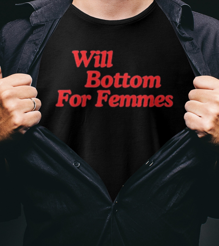 Will Bottom For Femmes T-Shirt