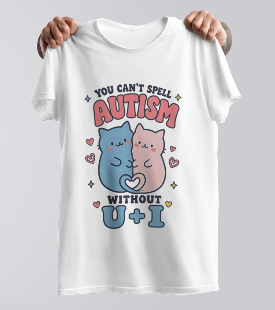 You Can't Spell Autism Without U And I Cute Cats And Hearts T-Shirt