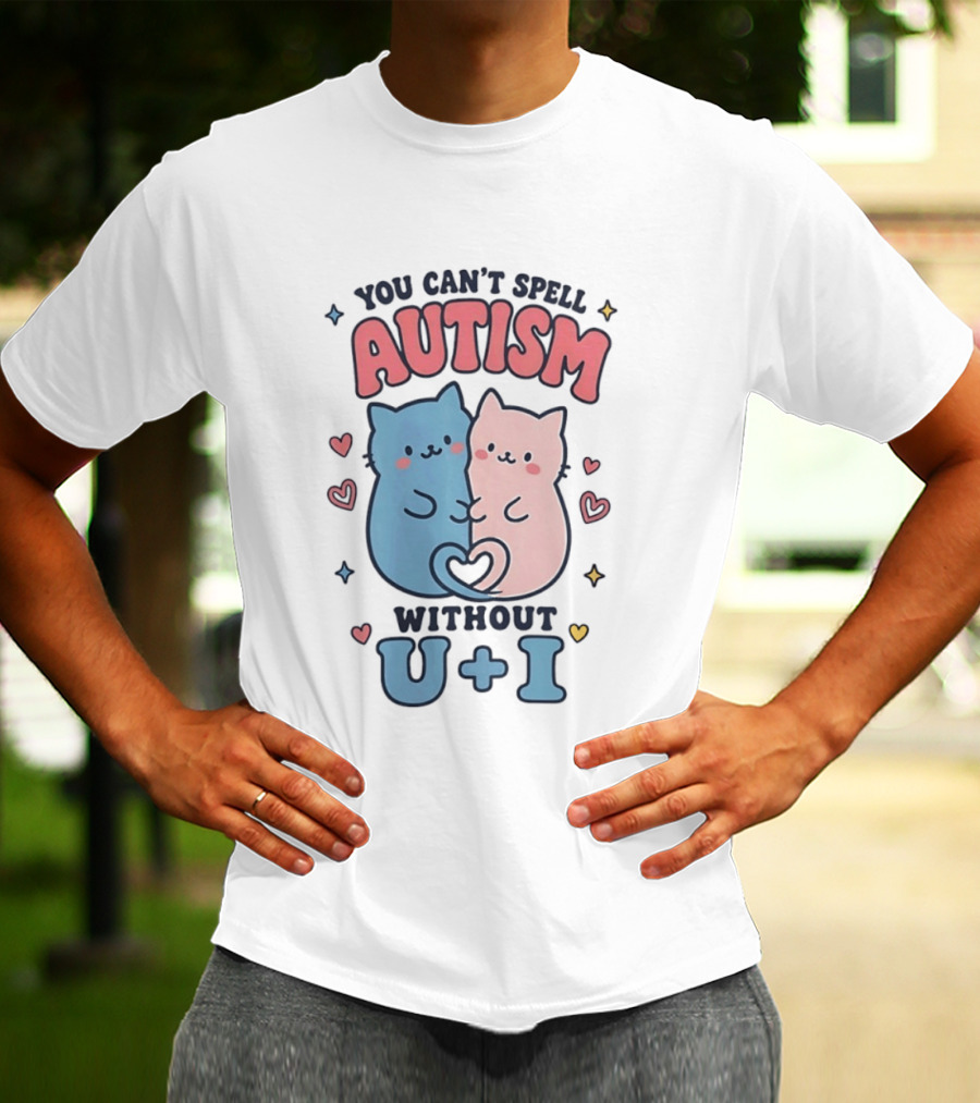 You Can't Spell Autism Without U And I Cute Cats And Hearts T-Shirt