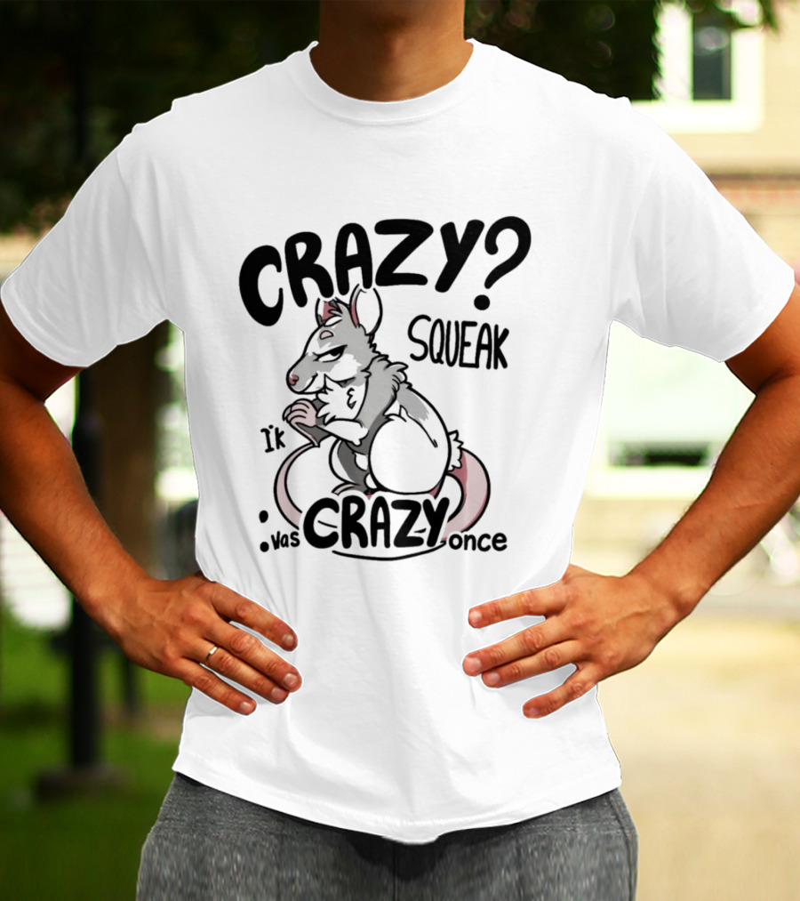 CRAZY? SQUEAK It Was Crazy Once T-Shirt