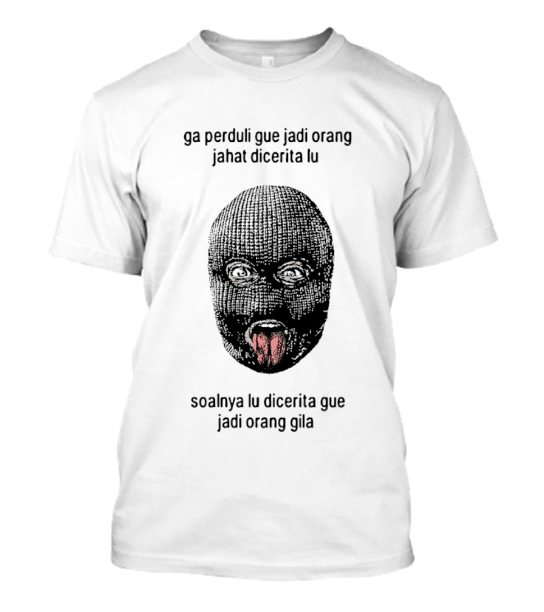 Ga Perduli Gue Jadi Orang Jahat Dicerita Lu Soalnya Lu Dicerita Gue Jadi Orang Gila Masked Face Tongue Out T-Shirt
