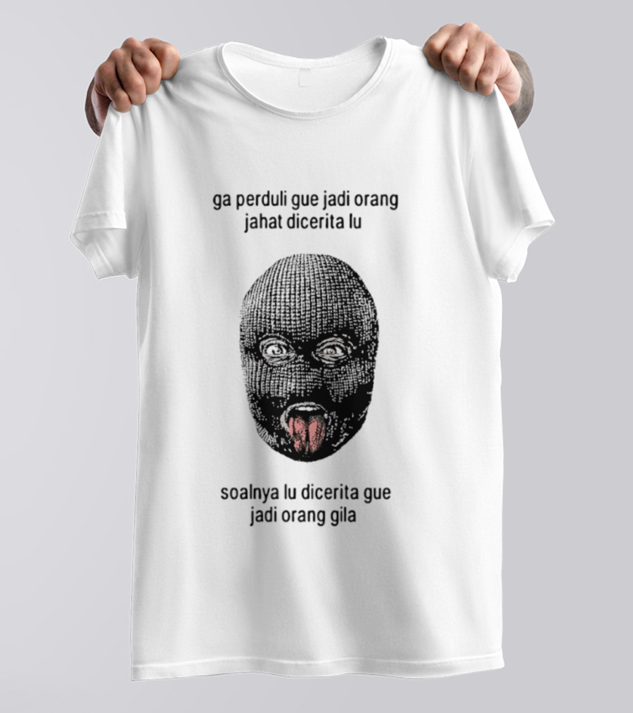 Ga Perduli Gue Jadi Orang Jahat Dicerita Lu Soalnya Lu Dicerita Gue Jadi Orang Gila Masked Face Tongue Out T-Shirt