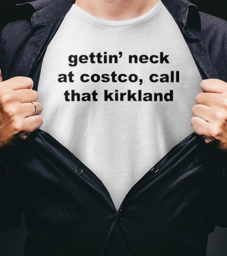 Gettin' Neck At Costco Call That Kirkland Playful Phrase T-Shirt