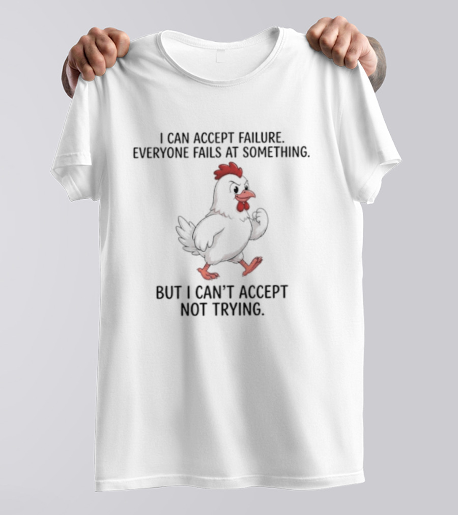 I Can Accept Failure Everyone Fails At Something Chicken But I Can't Accept Not Trying T-Shirt