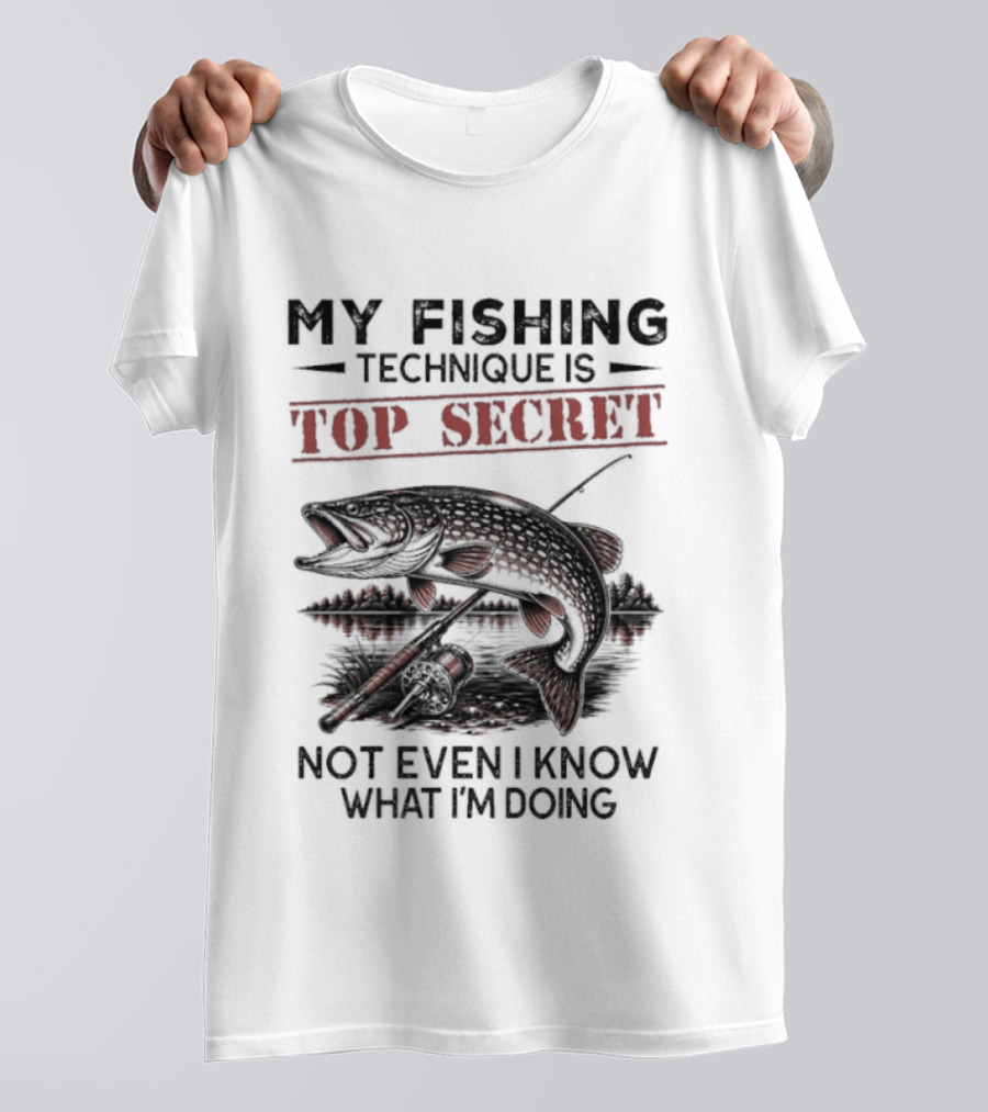 My Fishing Technique Is Top Secret Not Even I Know What I'm Doing T-Shirt