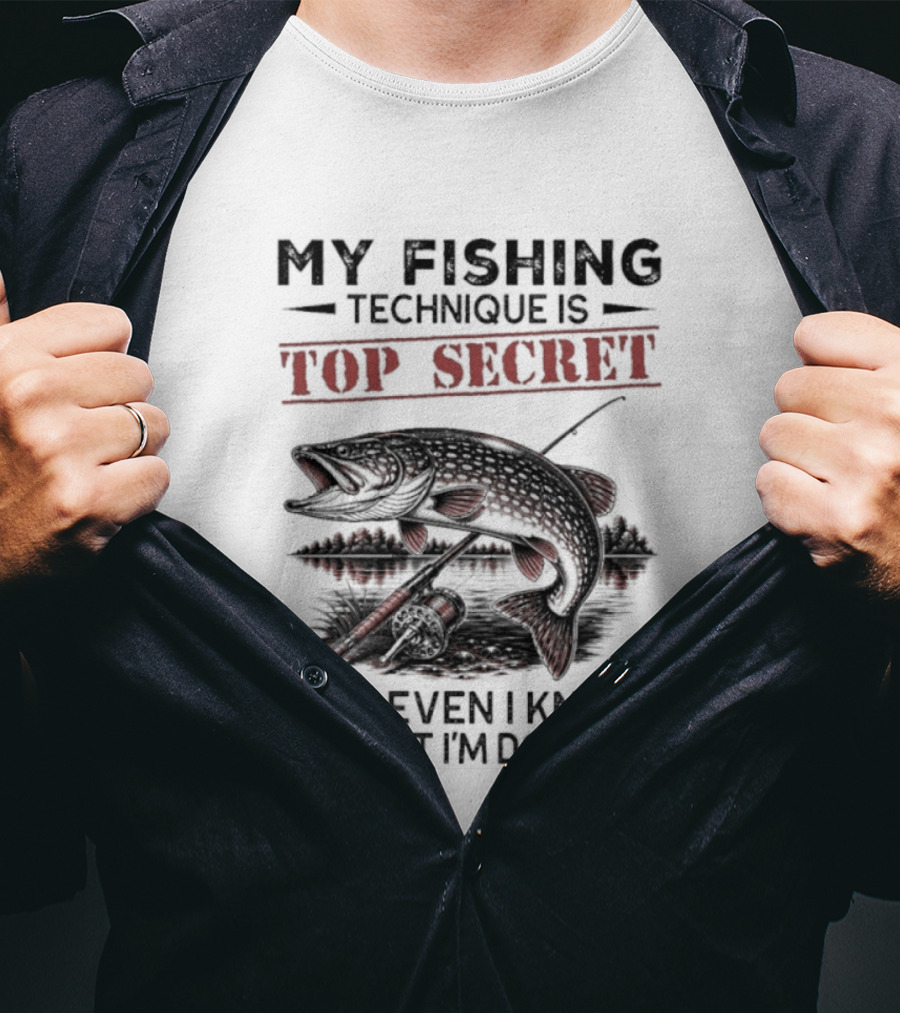 My Fishing Technique Is Top Secret Not Even I Know What I'm Doing T-Shirt