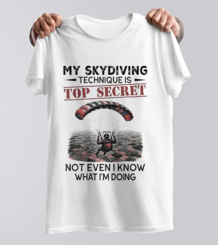 My Skydiving Technique Is Top Secret Not Even I Know What I'm Doing Parachute T-Shirt